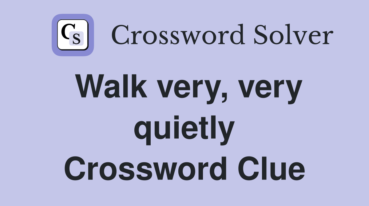 Walk very, very quietly Crossword Clue