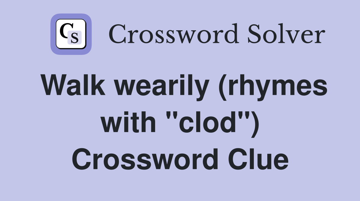Walk wearily (rhymes with "clod") Crossword Clue