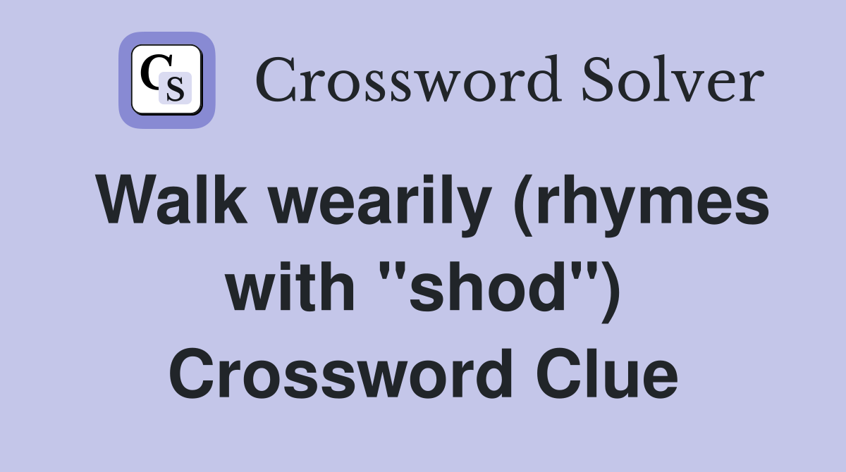 Walk wearily (rhymes with "shod") Crossword Clue