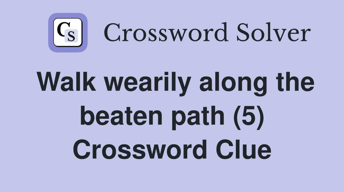 Walk wearily along the beaten path (5) Crossword Clue