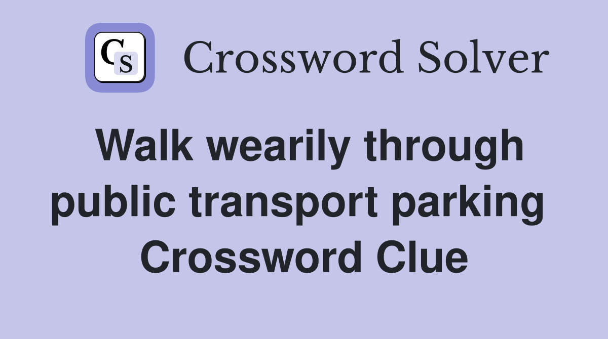 Walk wearily through public transport parking  Crossword Clue