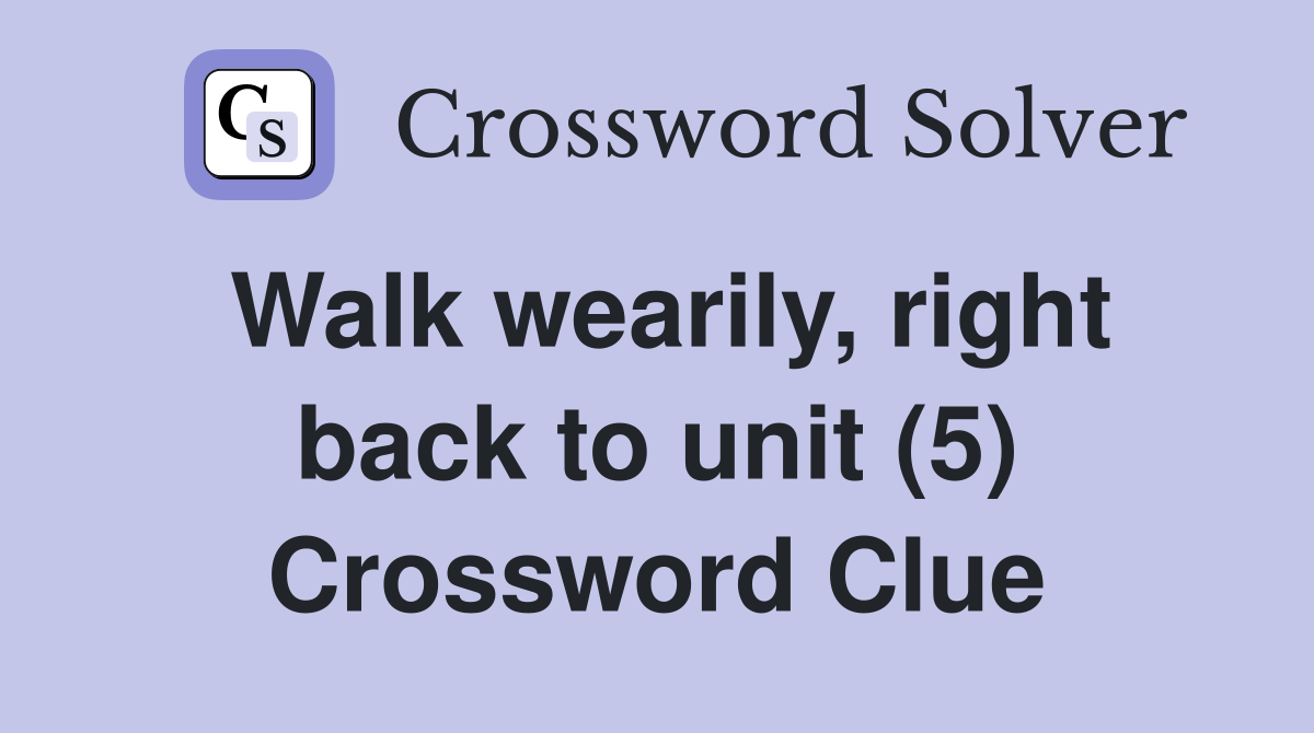 Walk wearily, right back to unit (5) Crossword Clue