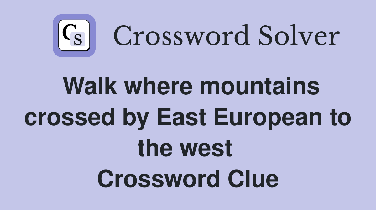Walk where mountains crossed by East European to the west  Crossword Clue