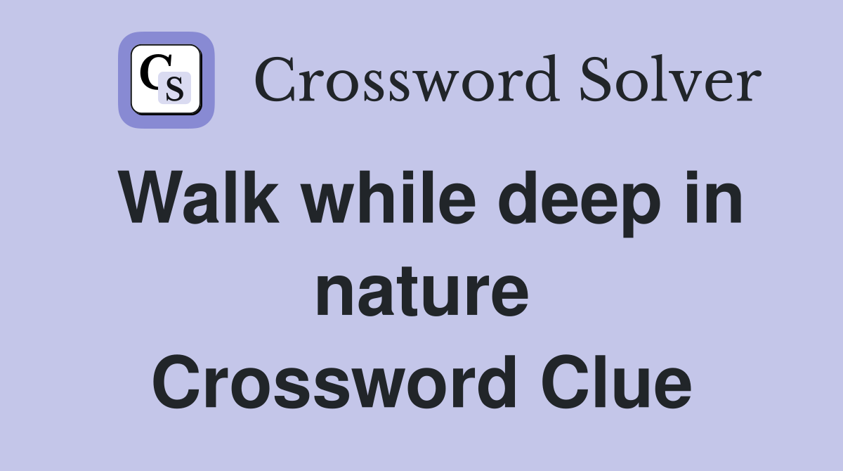 Walk while deep in nature Crossword Clue