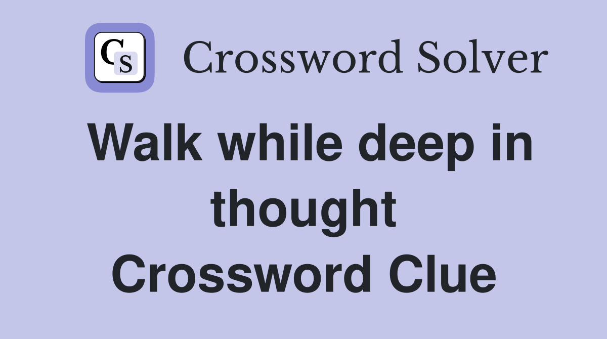Walk while deep in thought Crossword Clue