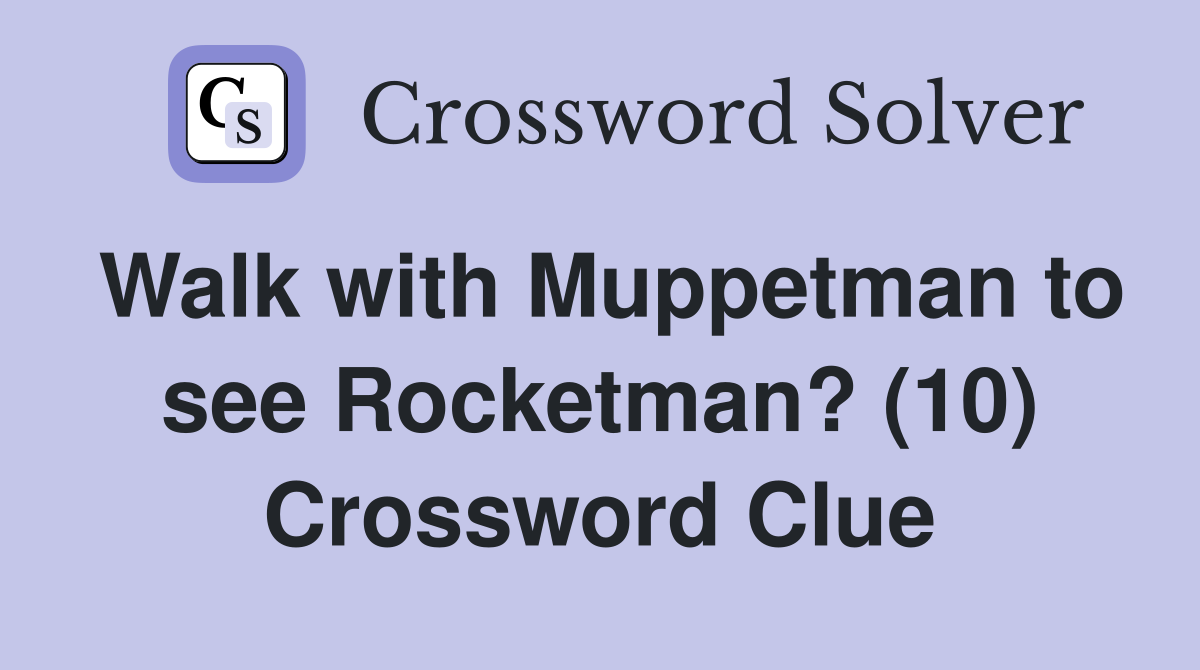 Walk with Muppetman to see Rocketman? (10) Crossword Clue