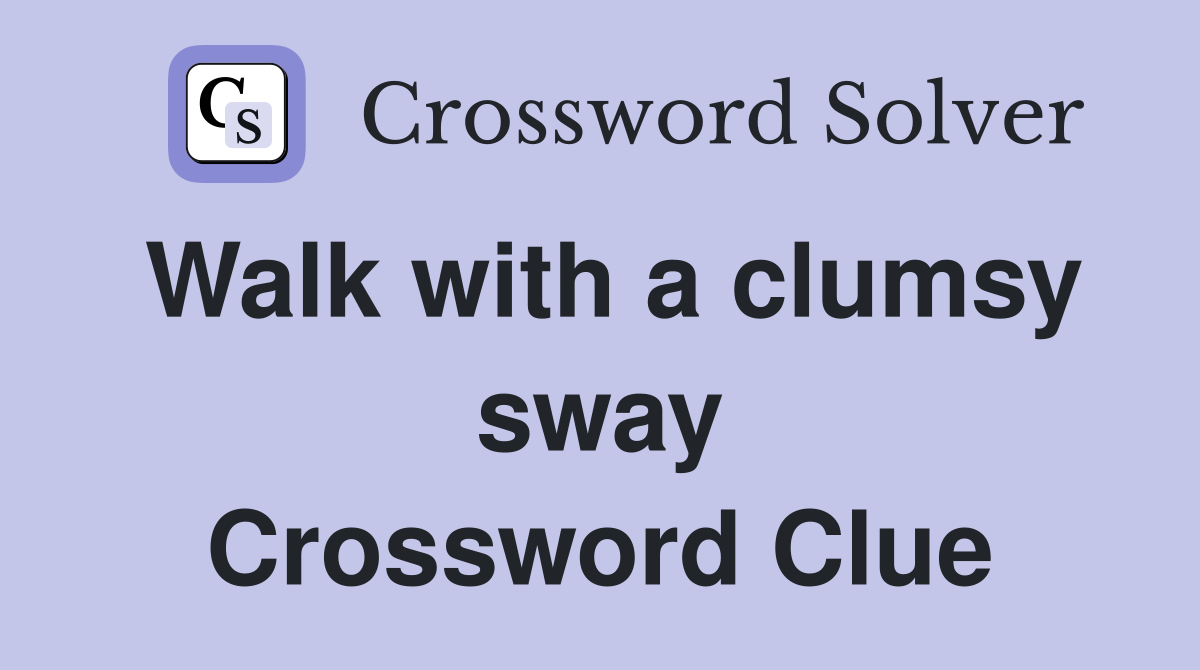 Walk with a clumsy sway Crossword Clue