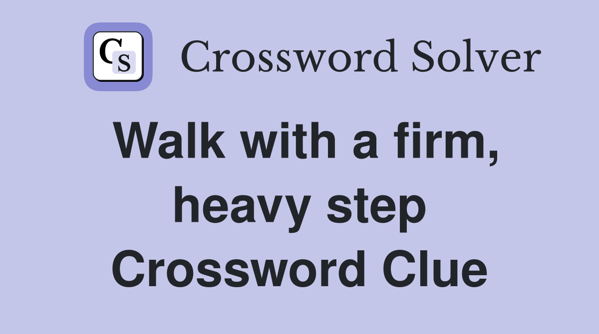 Walk with a firm, heavy step Crossword Clue