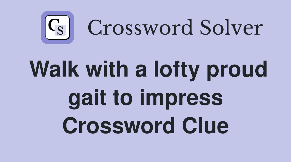 Walk with a lofty proud gait to impress Crossword Clue