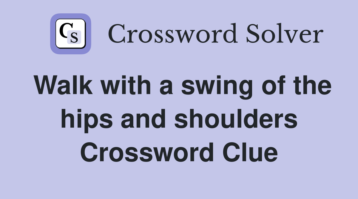 Walk with a swing of the hips and shoulders Crossword Clue