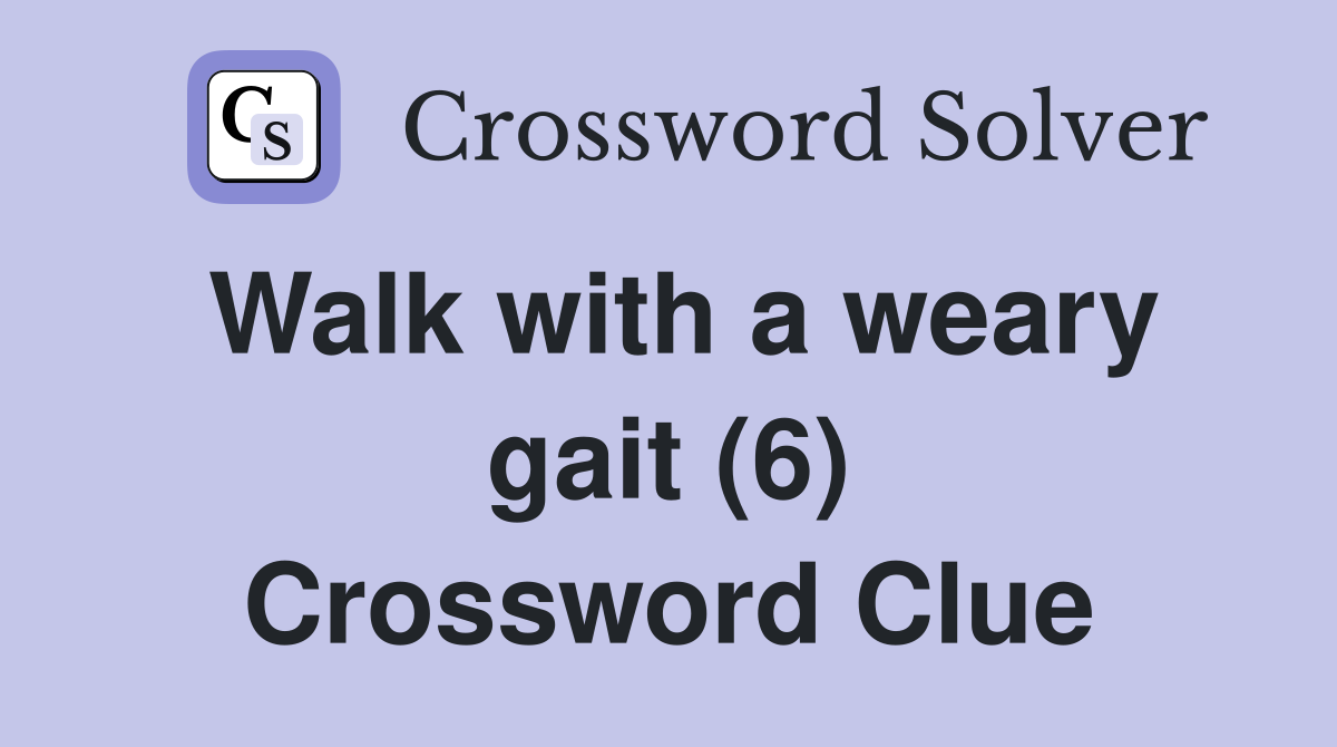 Walk with a weary gait (6) Crossword Clue