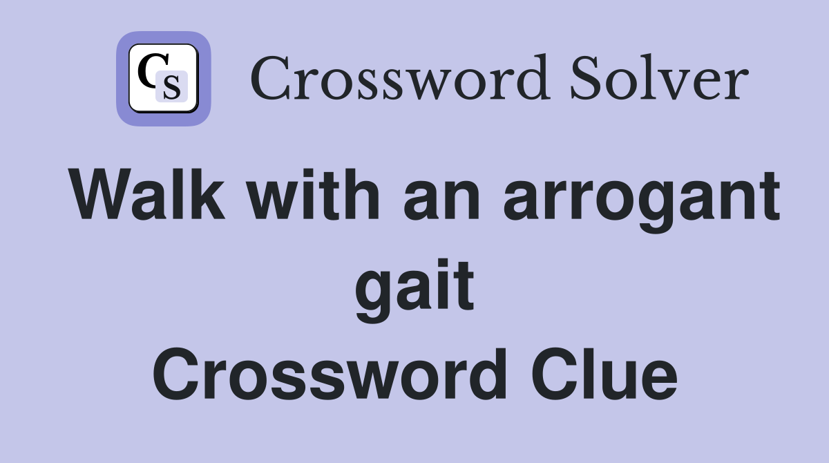 Walk with an arrogant gait Crossword Clue