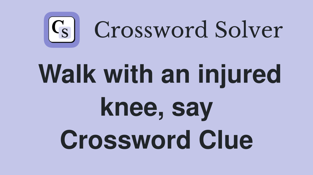 Walk with an injured knee, say Crossword Clue