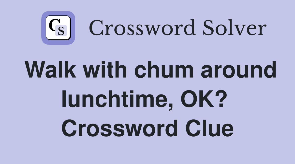 Walk with chum around lunchtime, OK?  Crossword Clue