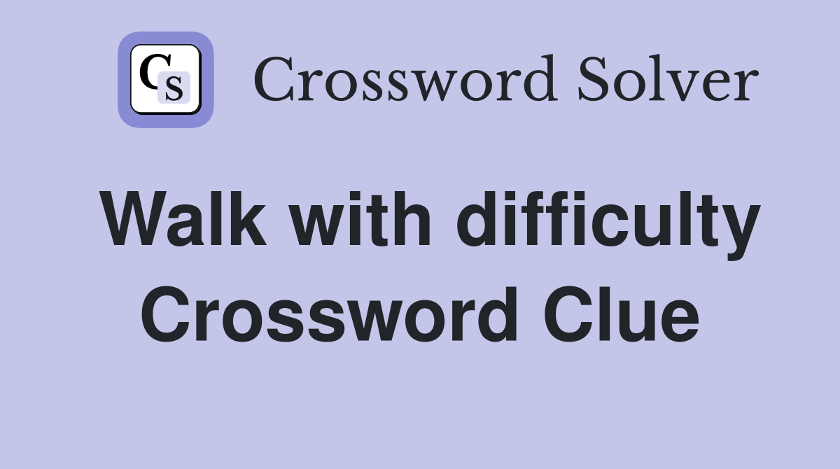 Walk with difficulty Crossword Clue