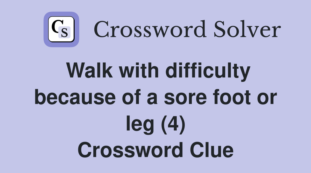 Walk with difficulty because of a sore foot or leg (4) Crossword Clue
