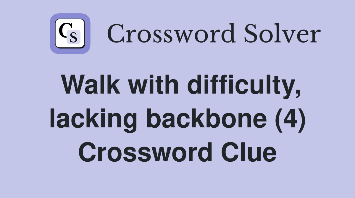 Walk with difficulty, lacking backbone (4) Crossword Clue