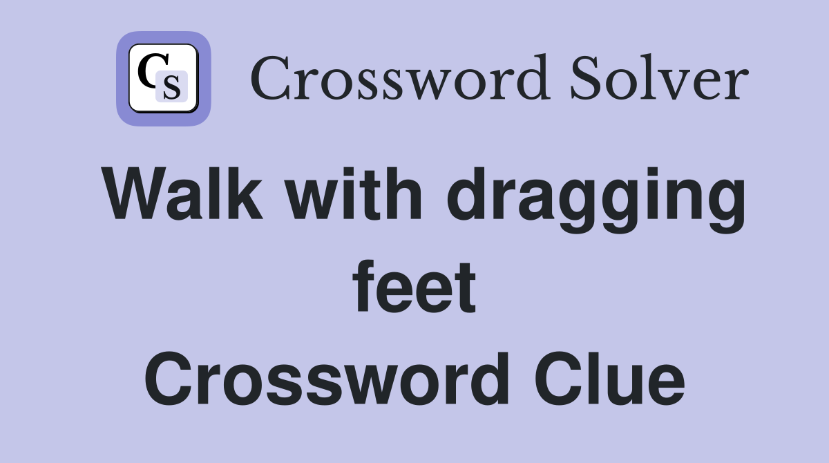Walk with dragging feet Crossword Clue