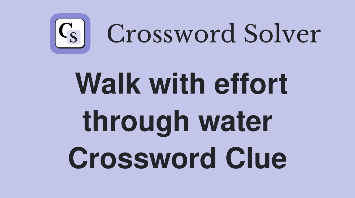 Walk with effort through water Crossword Clue