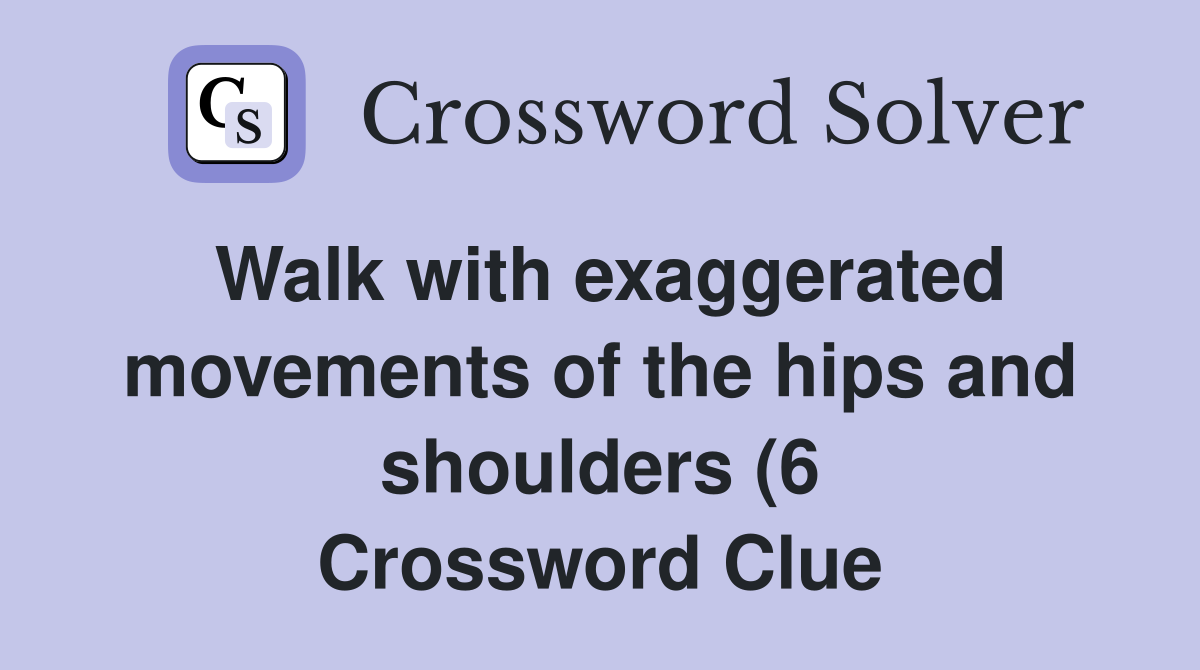Walk with exaggerated movements of the hips and shoulders (6 Walk with exaggerated movements of the hips and shoulders (6