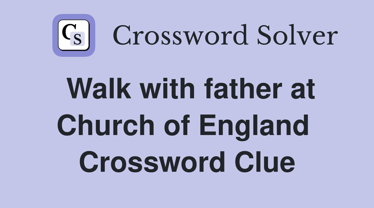 Walk with father at Church of England  Crossword Clue