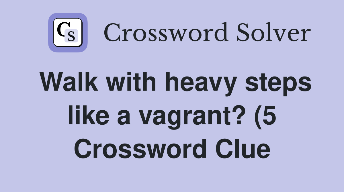 Walk with heavy steps like a vagrant? (5) Crossword Clue Answers Walk with heavy steps like a vagrant? (5) Crossword Clue Answers