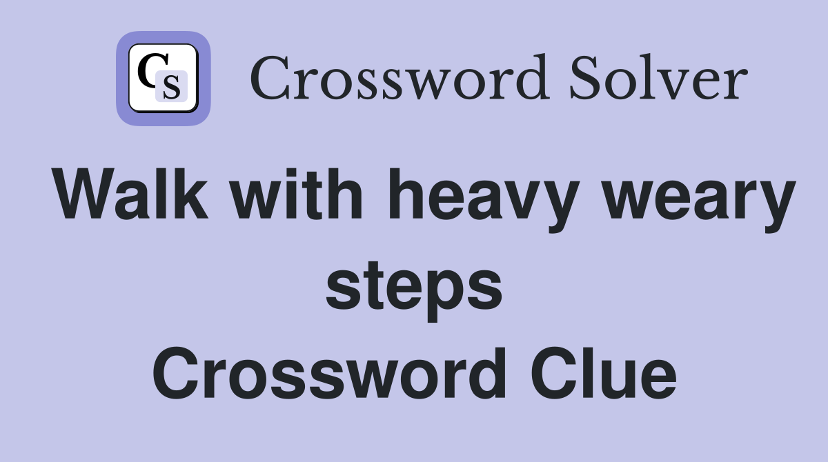 Walk with heavy weary steps Crossword Clue