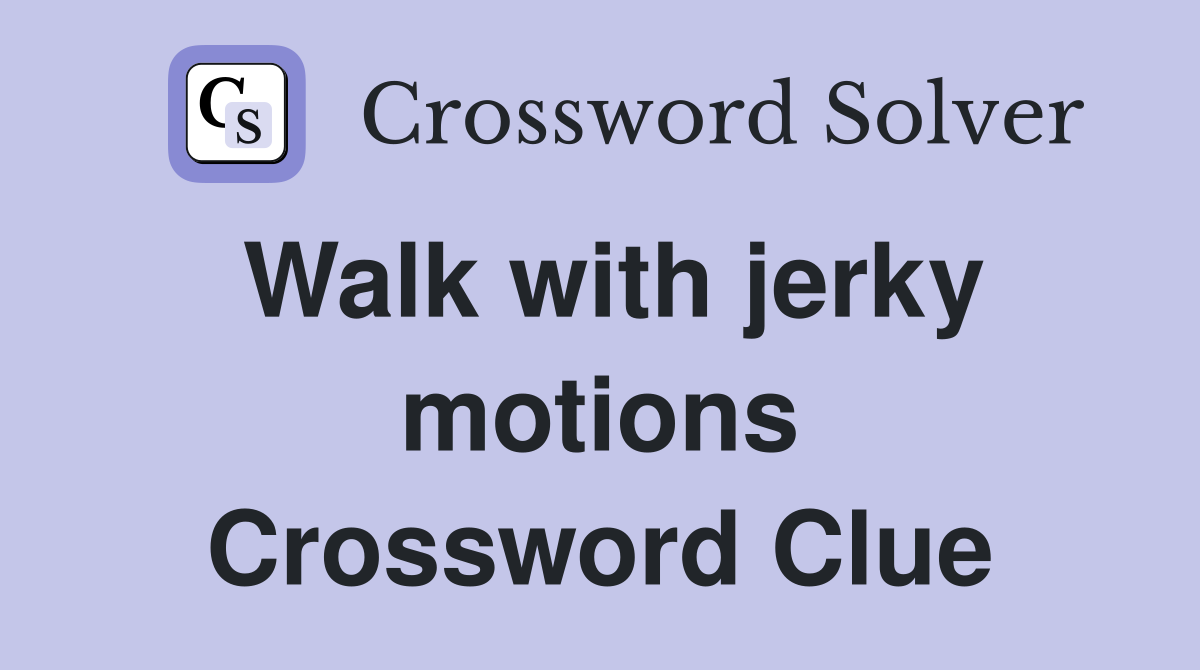 Walk with jerky motions Crossword Clue