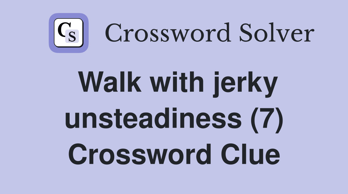 Walk with jerky unsteadiness (7) Crossword Clue