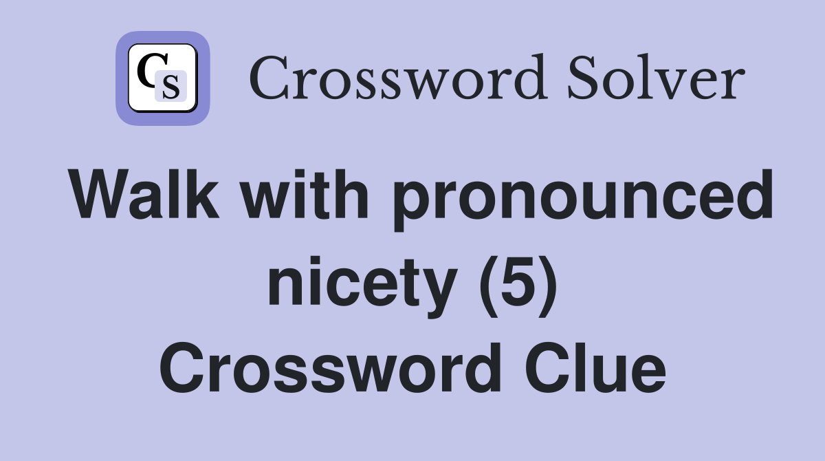 Walk with pronounced nicety (5) Crossword Clue