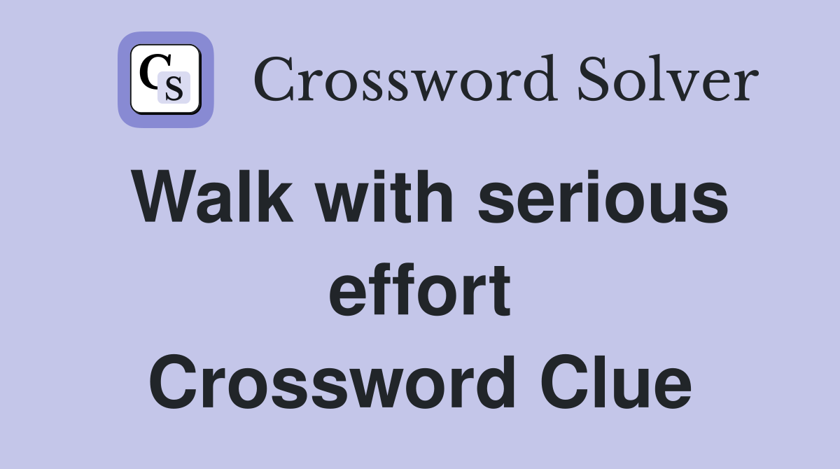 Walk with serious effort Crossword Clue