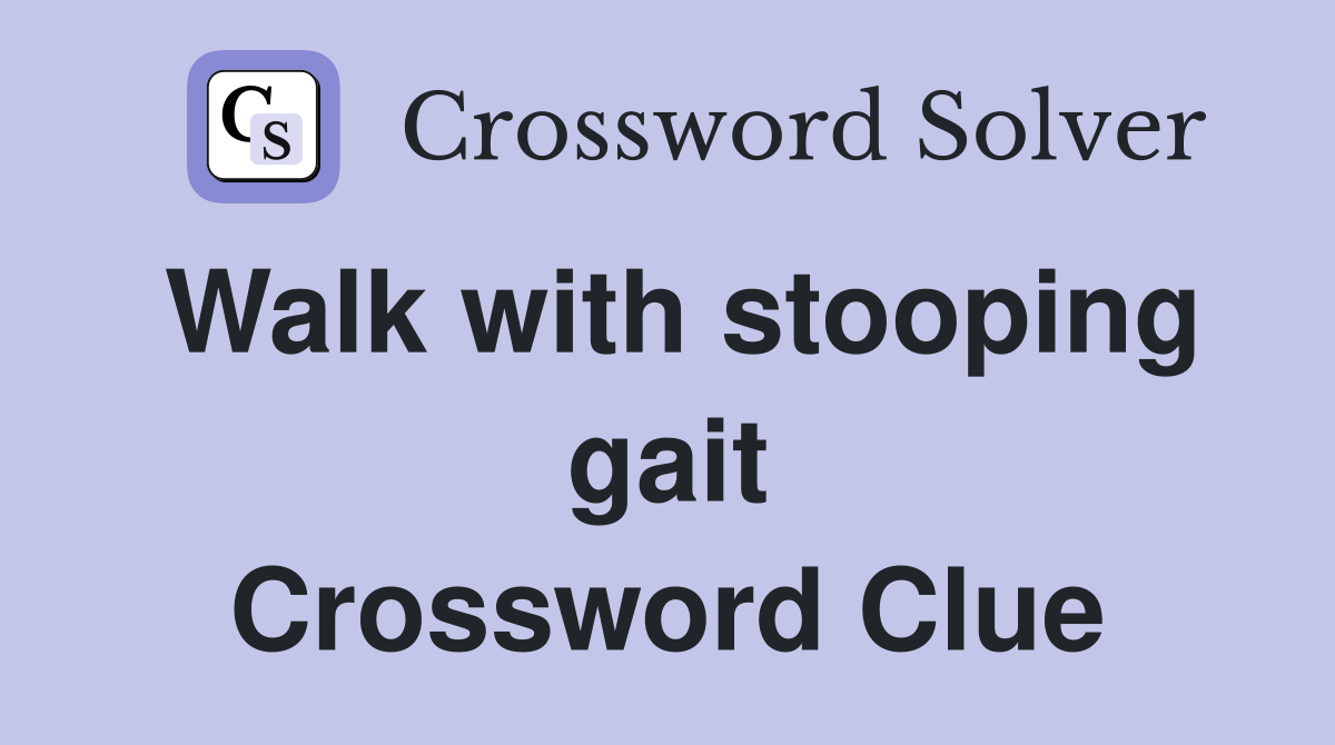 Walk with stooping gait Crossword Clue