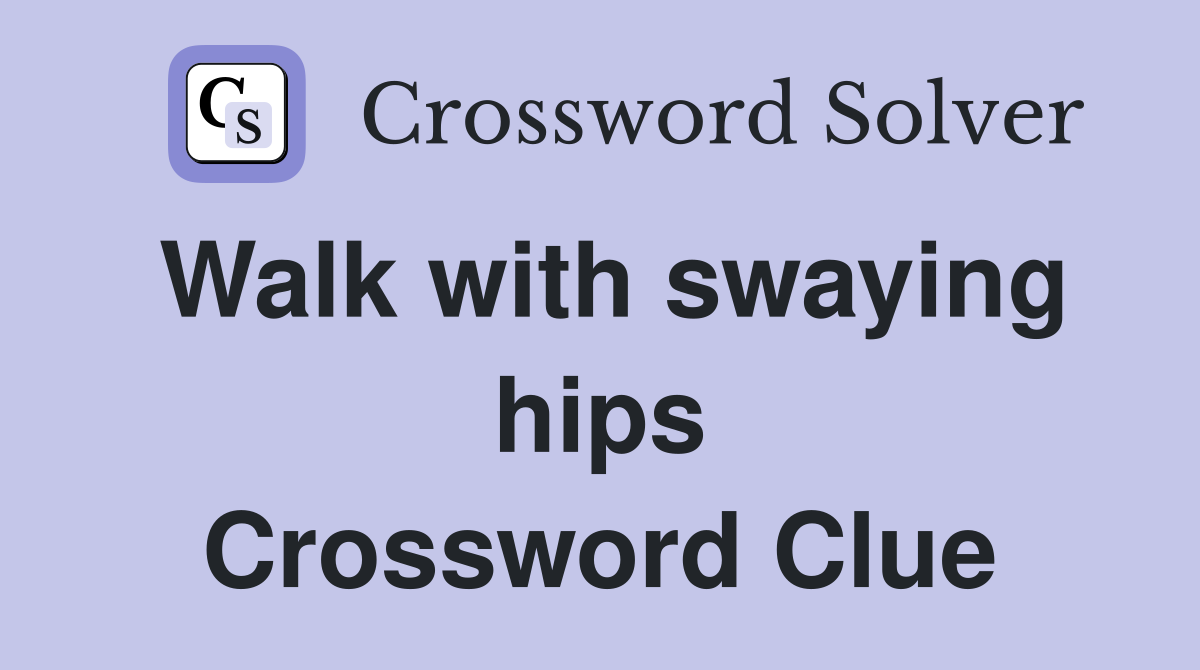 Walk with swaying hips Crossword Clue