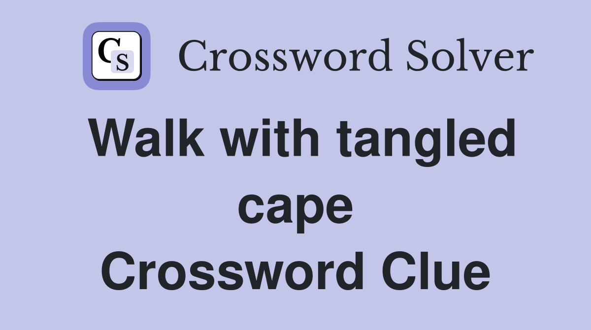 Walk with tangled cape Crossword Clue