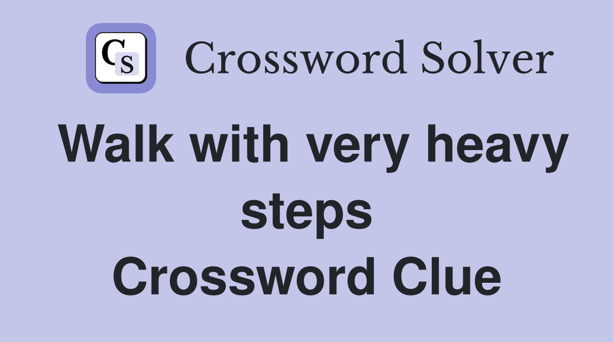 Walk with very heavy steps Crossword Clue