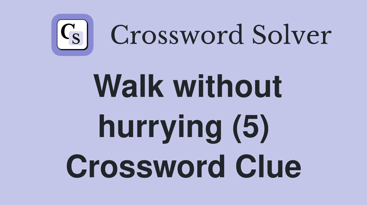 Walk without hurrying (5) Crossword Clue