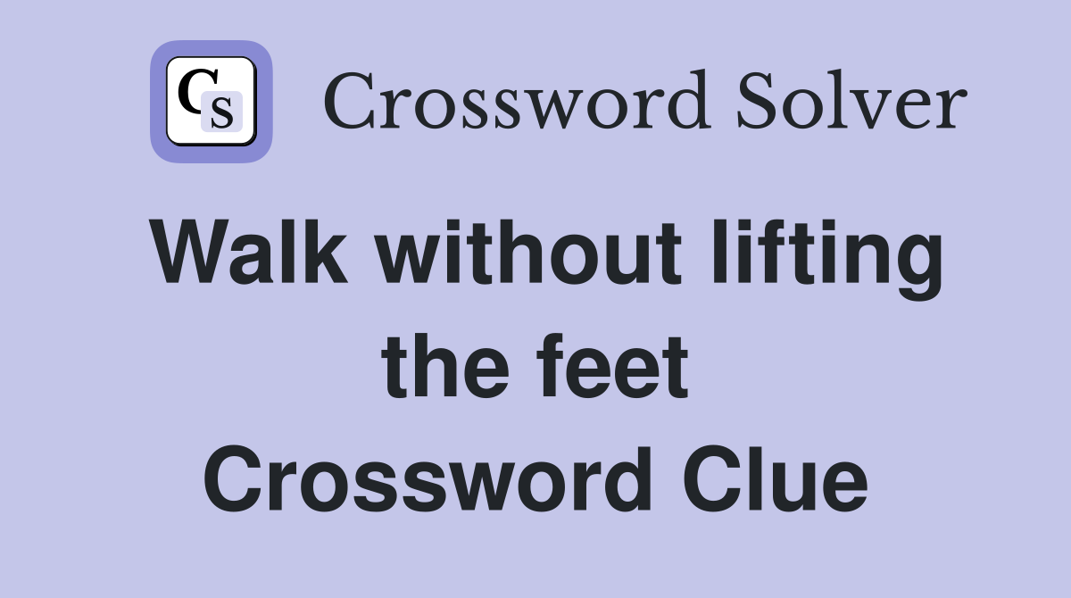 Walk without lifting the feet Crossword Clue