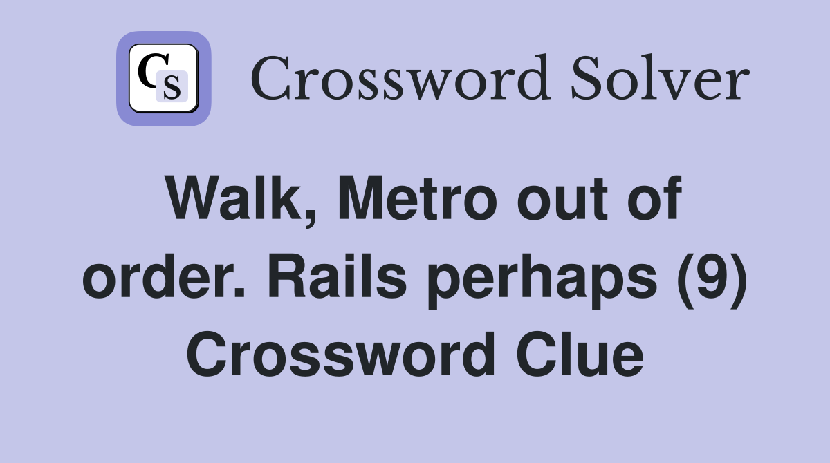 Walk, Metro out of order. Rails perhaps (9) Crossword Clue