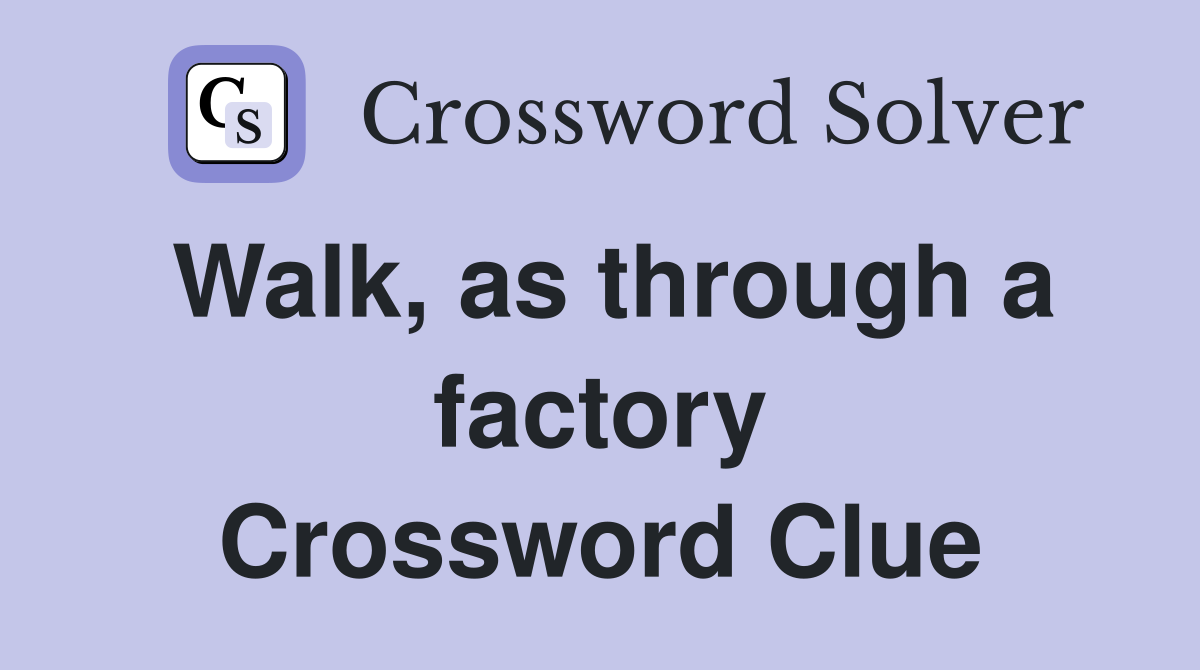 Walk, as through a factory Crossword Clue