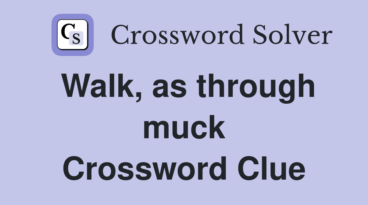 Walk, as through muck Crossword Clue