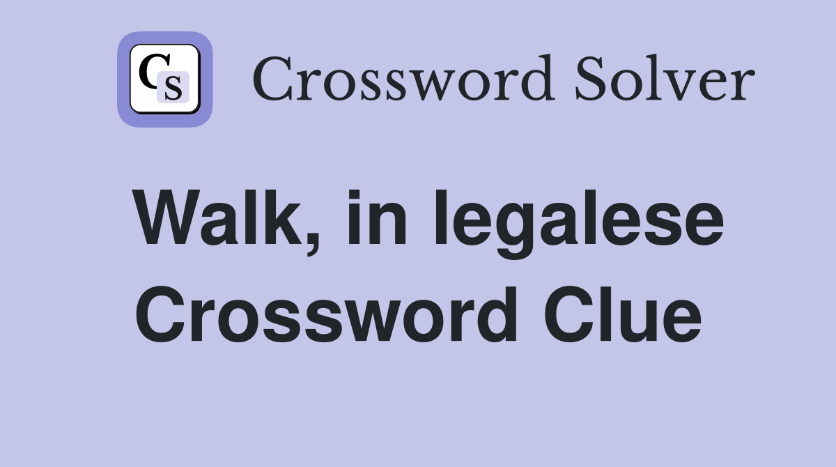 Walk, in legalese Crossword Clue