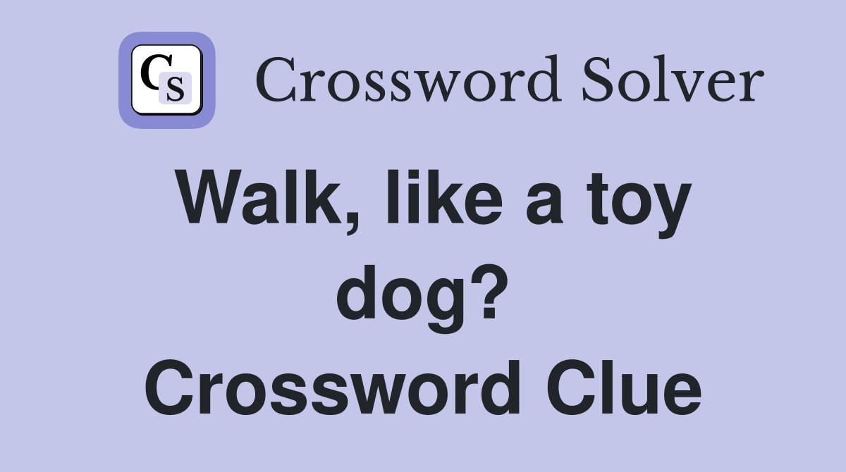 Walk, like a toy dog? Crossword Clue