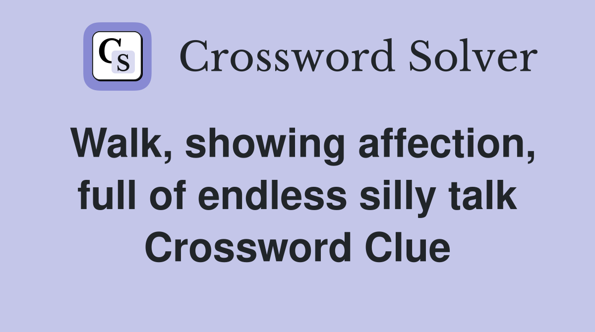 Walk, showing affection, full of endless silly talk Crossword Clue