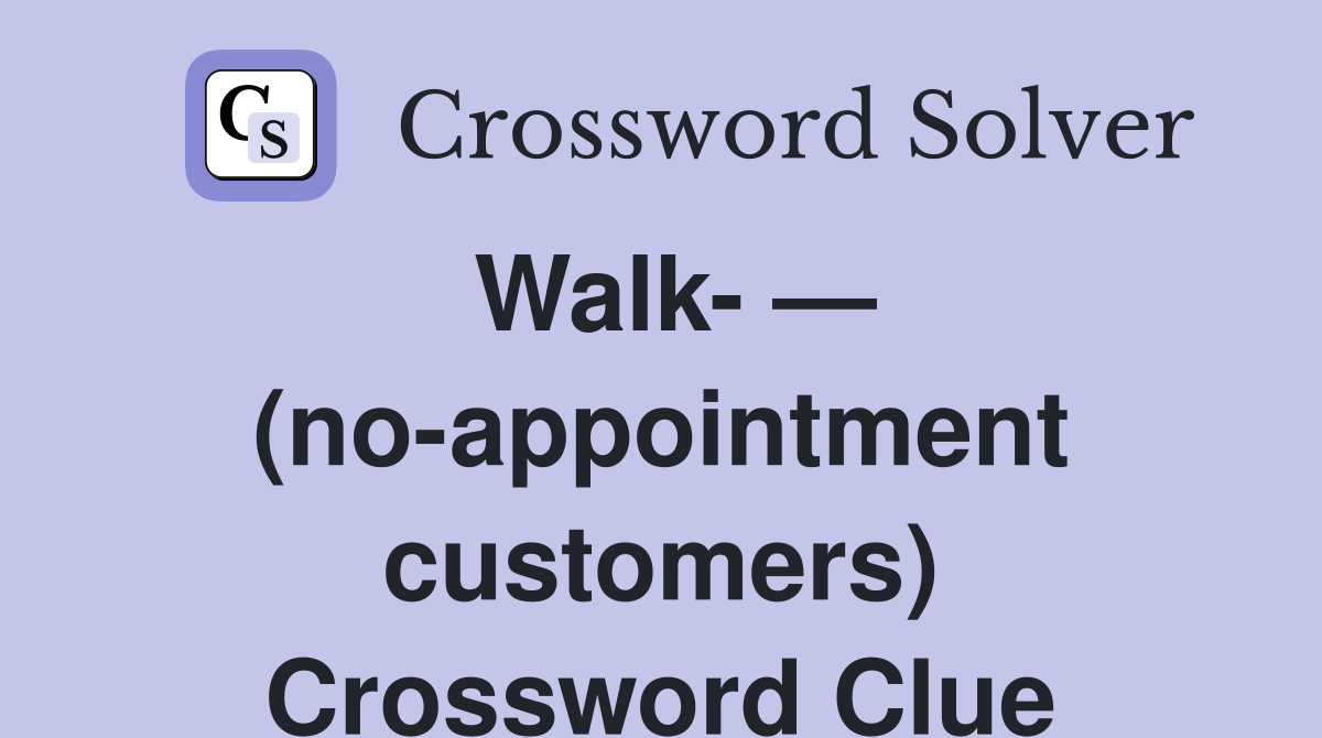 Walk- — (no-appointment customers) Crossword Clue