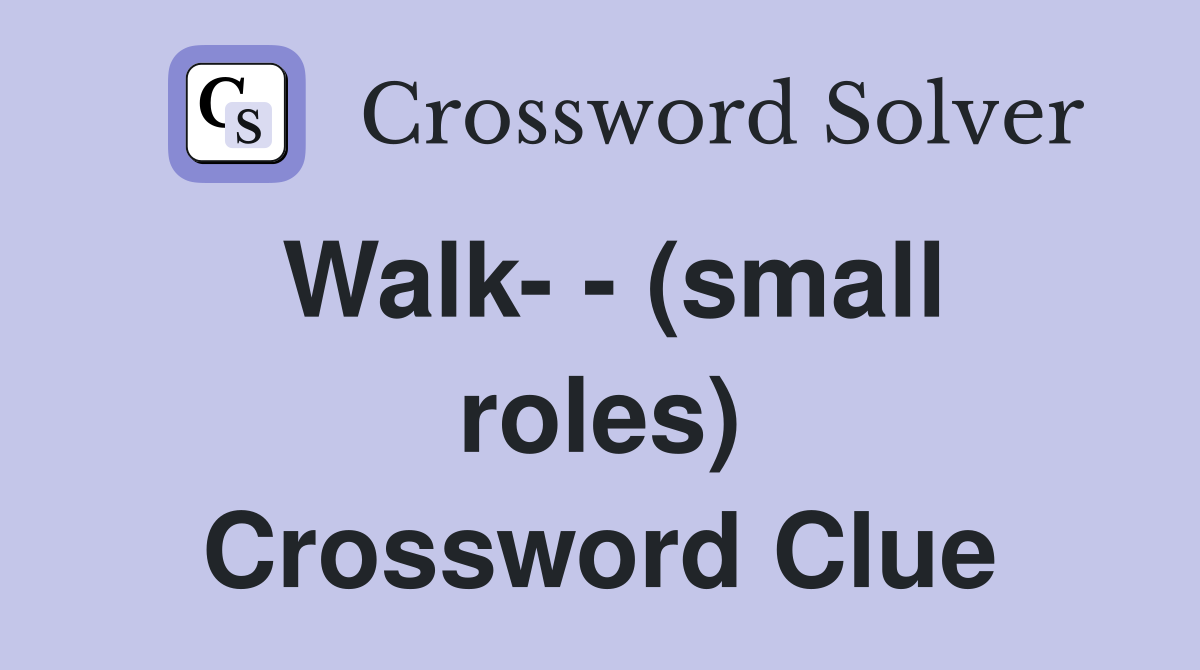 Walk- - (small roles) Crossword Clue
