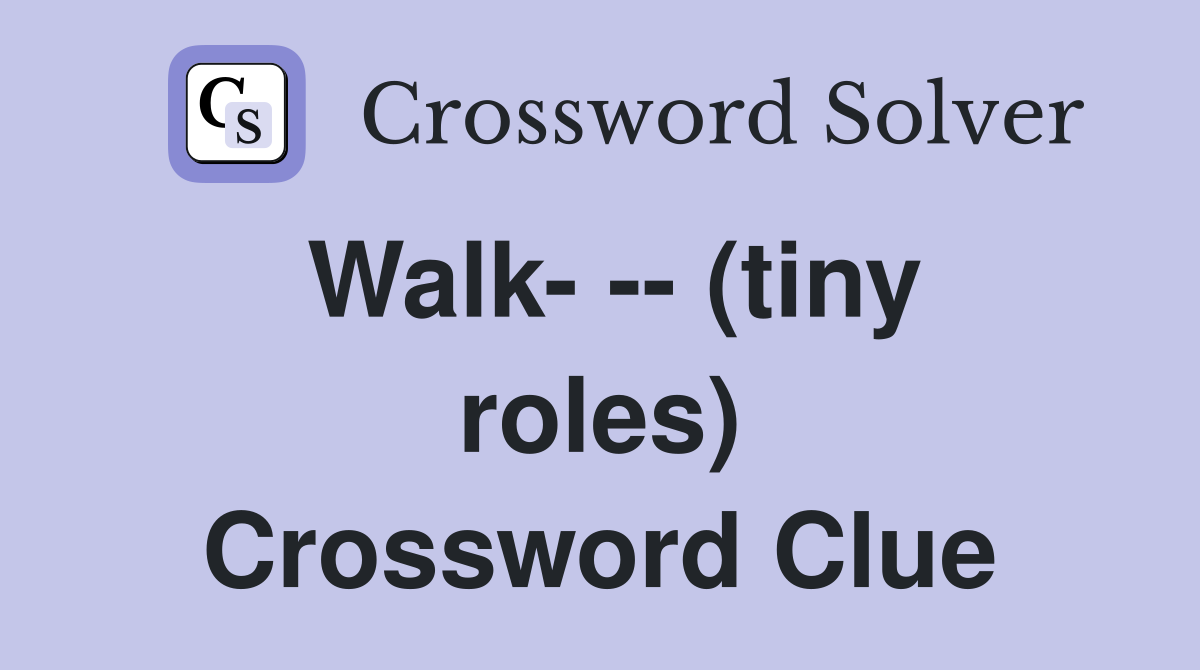 Walk- -- (tiny roles) Crossword Clue