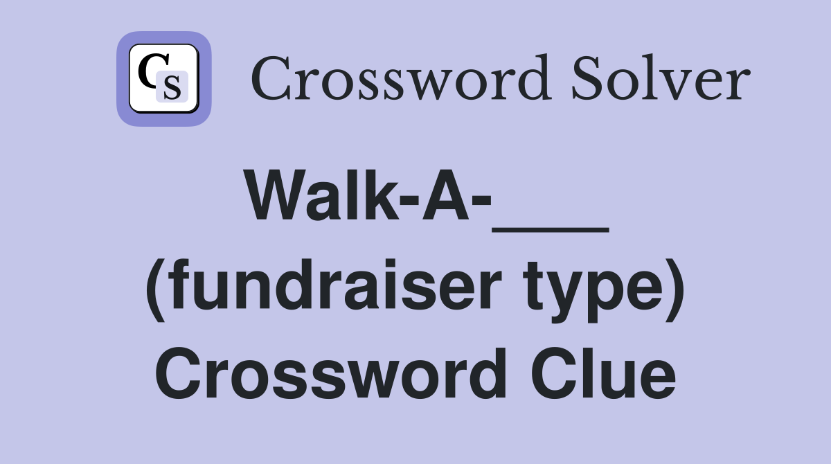 Walk-A-___ (fundraiser type) Crossword Clue