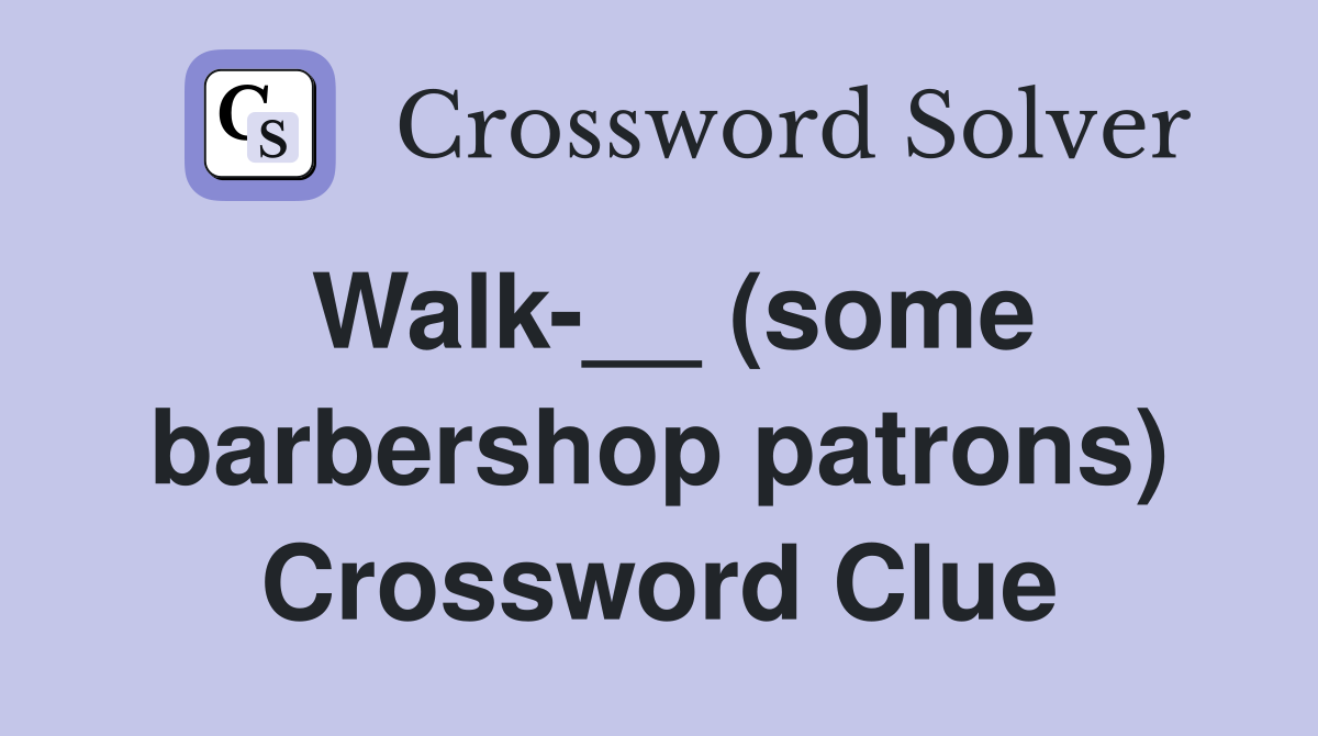 Walk-__ (some barbershop patrons) Crossword Clue