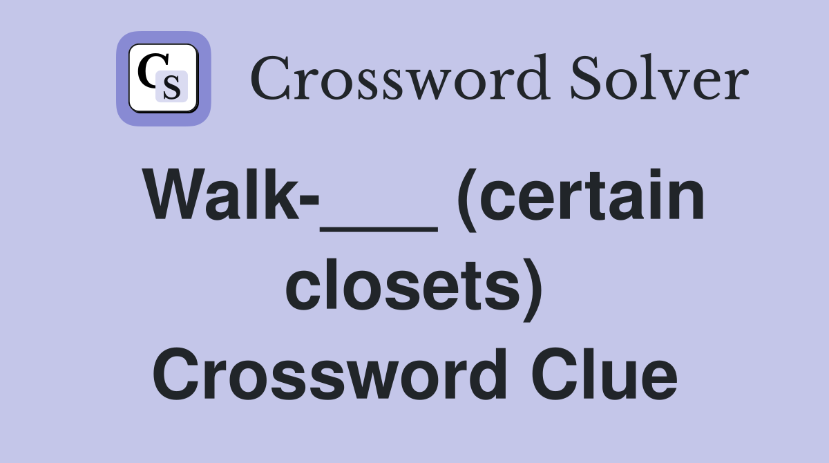 Walk-___ (certain closets) Crossword Clue