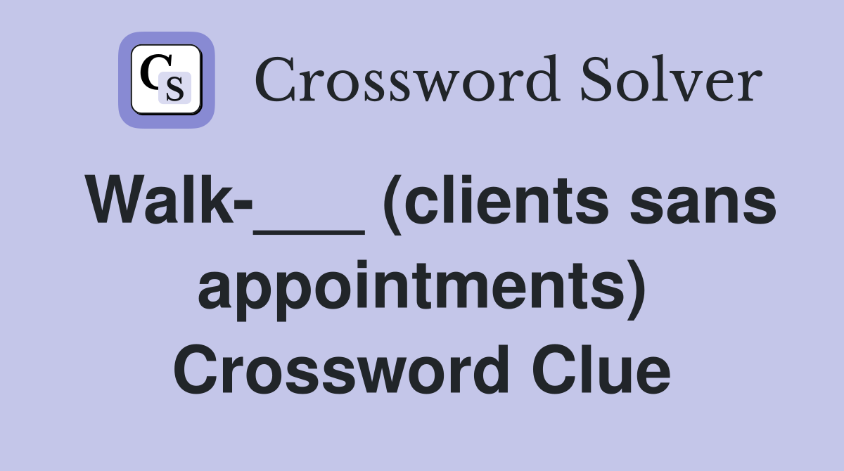 Walk-___ (clients sans appointments) Crossword Clue